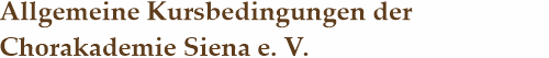 berschrift: Allgemeine Kursbedingungen der Chorakademie Siena e. V.