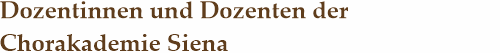berschrift: Dozentinnen und Dozenten der Chorakademie Siena