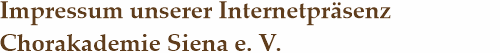 berschrift: Impressum unserer Internetprsenz | Chorakademie Siena e.V.
