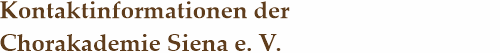 berschrift: Kontaktinformationen der Chorakademie Siena e. V.