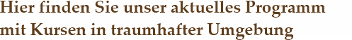 Hier finden Sie unser aktuelles Programm mit Kursen in traumhafter Umgebung