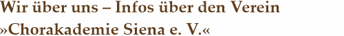 berschrift: Wir ber uns  Infos ber den Verein Chorakademie Siena e. V.