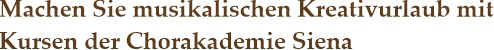 berschrift: Machen Sie musikalischen Kreativurlaub mit Kursen der Chorakademie Siena